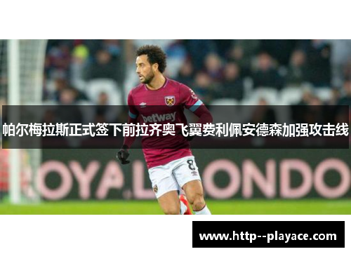 帕尔梅拉斯正式签下前拉齐奥飞翼费利佩安德森加强攻击线